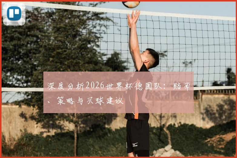 深度分析2026世界杯德国队：赔率、策略与买球建议