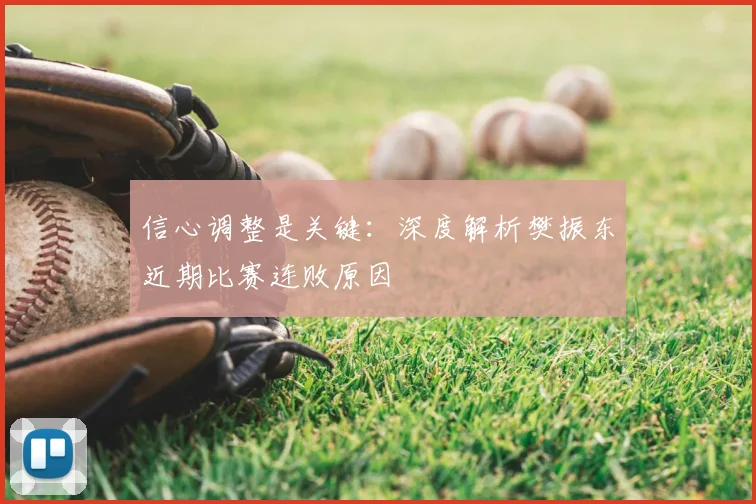 信心调整是关键：深度解析樊振东近期比赛连败原因